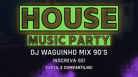 House Music Party Dj Waguinho Mix 90 S YouTube