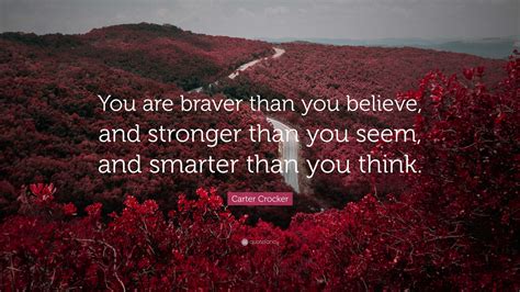 Carter Crocker Quote “you Are Braver Than You Believe And Stronger