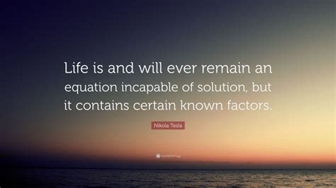 Nikola Tesla Quote Life Is And Will Ever Remain An Equation Incapable