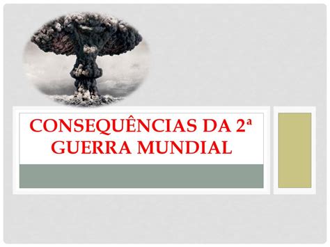 Consequ Ncias Da Guerra Mundial Ppt Carregar