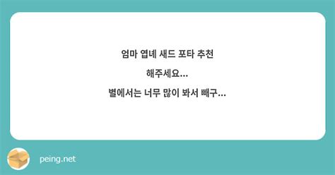 엄마 엽녜 새드 포타 추천 해주세요 별에서는 너무 많이 봐서 빼구 Peing 質問箱