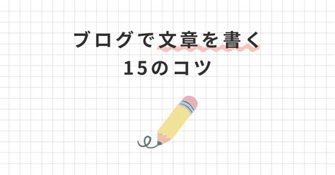 【ブログ記事の書き方】初心者でも読まれる文章を書ける16のコツ