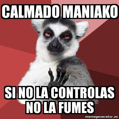 Meme Chill Out Lemur Calmado Maniako Si No La Controlas No La Fumes