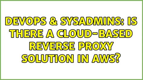 DevOps SysAdmins Is There A Cloud Based Reverse Proxy Solution In