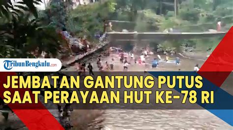 Jembatan Gantung Putus Saat Perayaan Hut Ke Ri Timpa Puluhan Warga