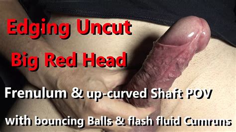 Edging Uncut Big Red Head With Frenulum Up Curved Shaved Shaft POV Cumming Gay Porn XHamster