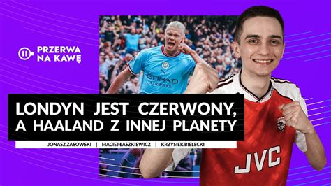 Londyn jest czerwony a Haaland z innej planety Przerwa na kawę