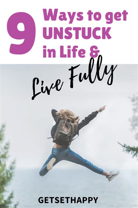 9 Ways To Get Unstuck In Life And Live Fully Getsethappy