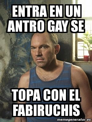 Meme Personalizado Entra En Un Antro Gay Se Topa Con El Fabiruchis