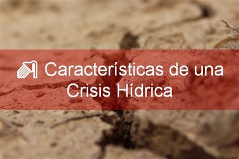 Crisis hídrica Definición causas impacto y soluciones