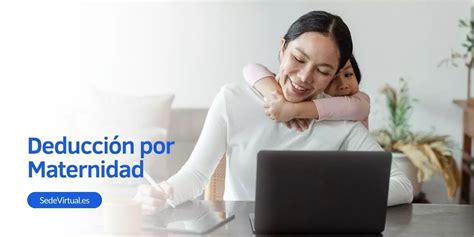 Deducción por maternidad para madres trabajadoras en 2024 Sede Virtual