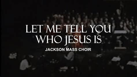 Jackson Mass Choir Let Me Tell You Who Jesus Is Youtube