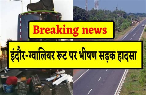 Horrific Road Accident On Indore Gwalior National Highway Death Indore Gwalior इंदौर