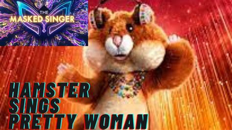 Hamster So Cute The Masked Singer Hamster Sings Pretty Woman Youtube