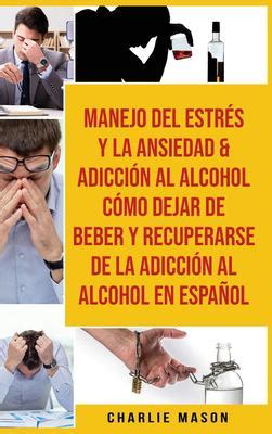 Manejo Del Estr S Y La Ansiedad Adicci N Al Alcohol C Mo Dejar De