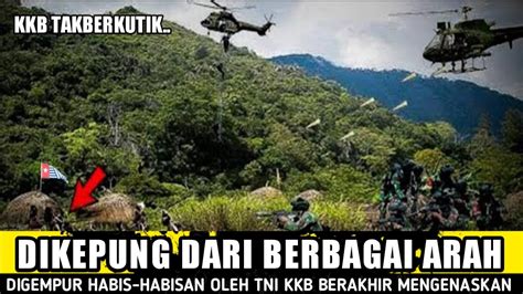 TEPAT HARI INI TNI GEMPUR HABIS HABISAN DI SEGALA ARAH KK 3 BERAKHIR