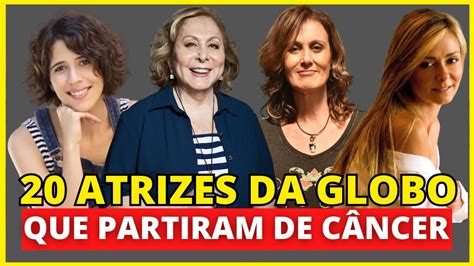 20 ATRIZES FAMOSAS DA GLOBO QUE MORRERAM VÍTIMAS DE CÂNCER YouTube