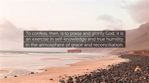 Saint Augustine Quote To Confess Then Is To Praise And Glorify God