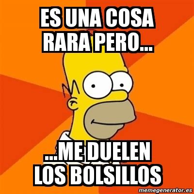 Meme Homer Es Una Cosa Rara Pero Me Duelen Los Bolsillos 1629988