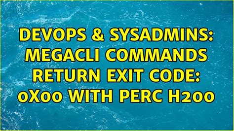 DevOps SysAdmins Megacli Commands Return Exit Code 0x00 With PERC