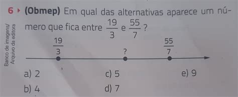 Solved 6 Obmep Em Qual Das Alternativas Aparece Um Nú Mero Que Fica Entre 19 3 E 55 7