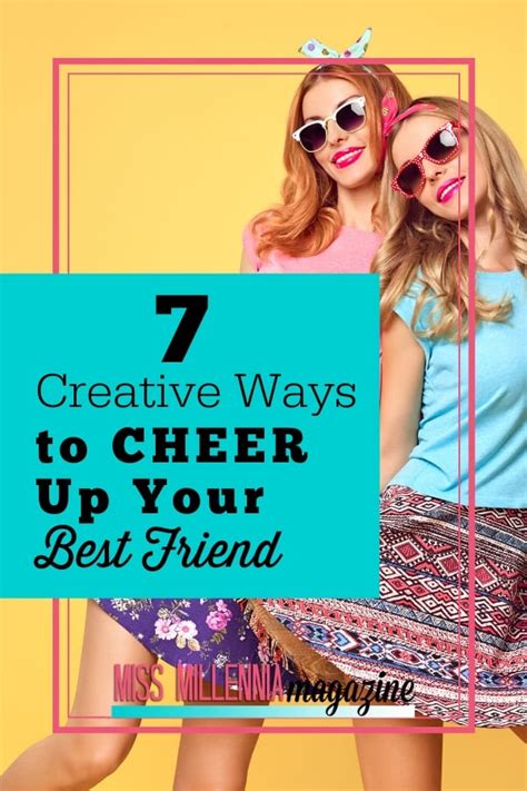 7 Creative Ways To Cheer Up Your Best Friend (2021)