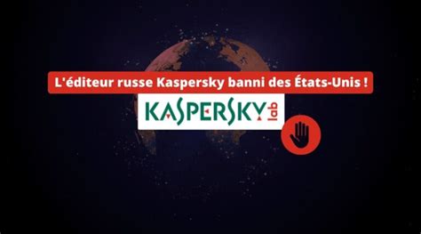 L Diteur Russe Kaspersky Banni Des Tats Unis