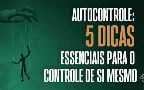 Autocontrole Dicas Essenciais Para O Controle De Si Mesmo