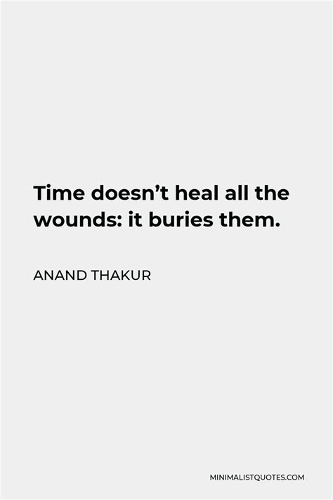 Anand Thakur Quote Time Doesn T Heal All The Wounds It Buries Them