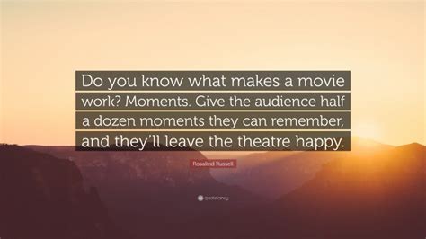 Rosalind Russell Quote Do You Know What Makes A Movie Work Moments