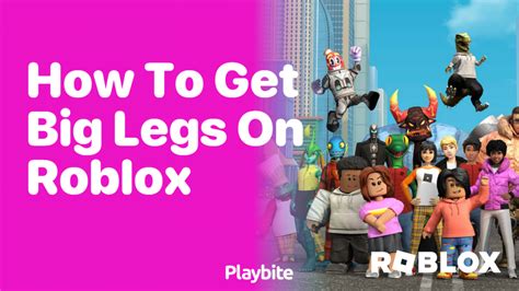 How To Get Big Legs On Roblox A Fun Guide Playbite