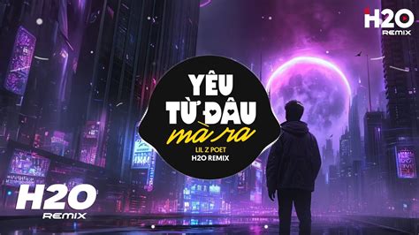 Yêu Từ Đâu Mà Ra Remix Lil Z Poet x H2O Nhớ Đôi Vai Em Gầy Cô Gái