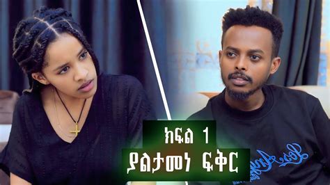 ያልታመነ ፍቅር አዲስ ተከታታይ ድራማ ክፍል 1 YouTube