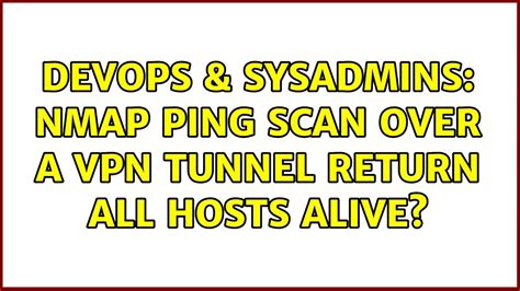 Devops Sysadmins Nmap Ping Scan Over A Vpn Tunnel Return All Hosts