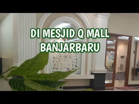 Daily Vlog Di Mesjid Q Mall Banjarbaru Youtube