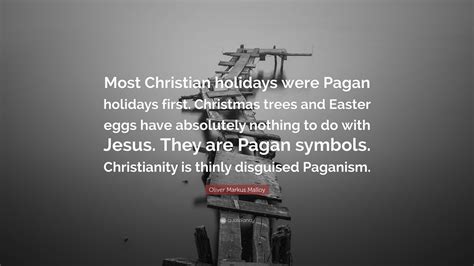 Oliver Markus Malloy Quote: “Most Christian holidays were Pagan