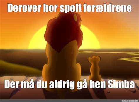 Meme Derover bor spelt forældrene Der må du aldrig gå hen Simba