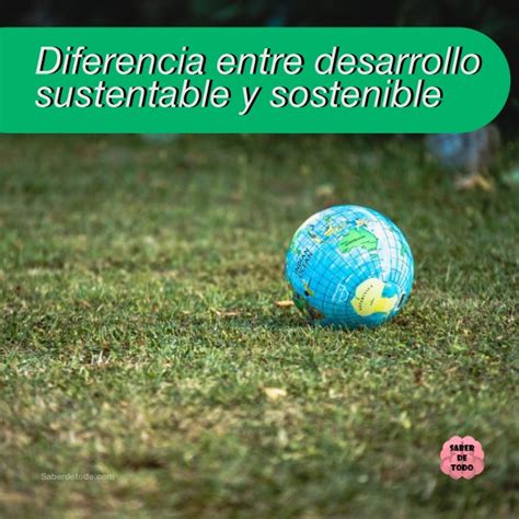 Diferencia Entre Desarrollo Sustentable Y Sostenible