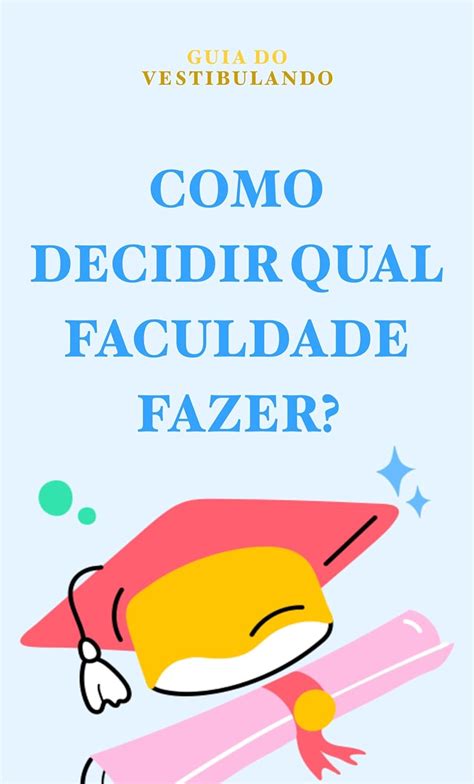 Como Decidir Qual Faculdade Fazer Um Guia De Como Descobrir Sua