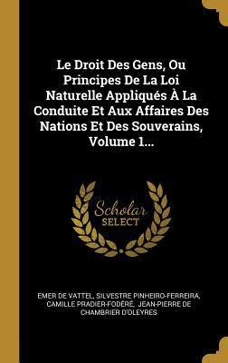 Le Droit Des Gens Ou Principes De La Loi Naturelle Appliqués À La