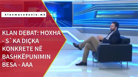 Klan Debat Hoxha S Ka Di Ka Konkrete N Bashk Punimin Besa Aaa