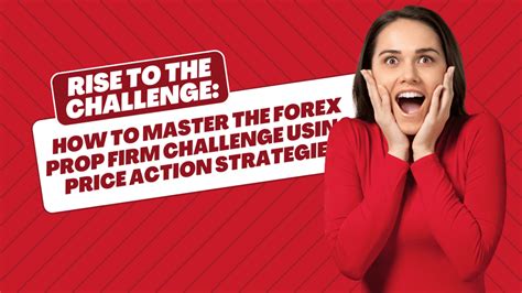 Rise To The Challenge How To Master The Forex Prop Firm Challenge