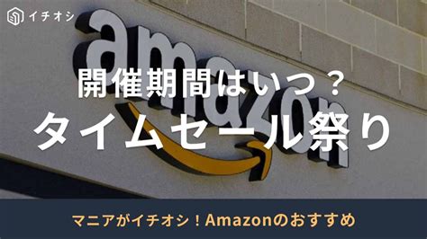 【amazon】次回のタイムセール祭りはいつ？何が安くなる？おすすめ商品27選！2024年最新版 イチオシ Ichioshi