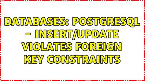 Databases Postgresql Insert Update Violates Foreign Key Constraints