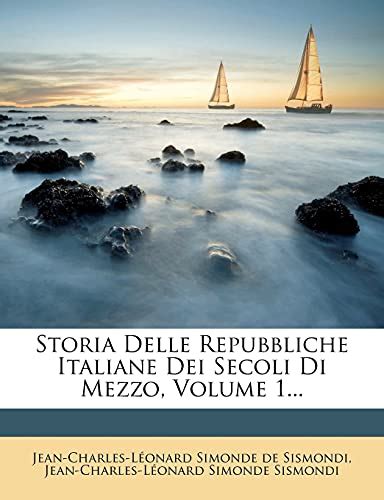 Storia Delle Repubbliche Italiane Dei Secoli Di Mezzo Volume