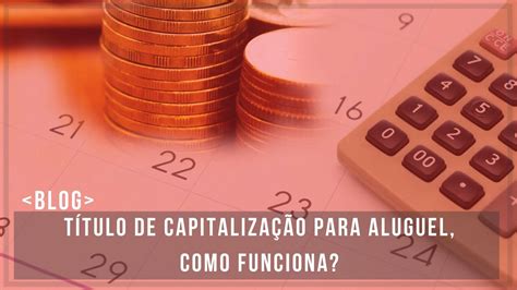 T Tulo De Capitaliza O Para Aluguel Como Funciona Blog Df Casa Im Veis