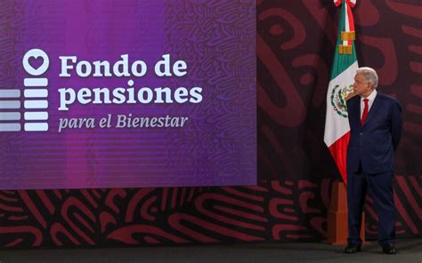 Fondo De Pensiones Para El Bienestar Alcanza Hasta 2045 Aristegui Noticias