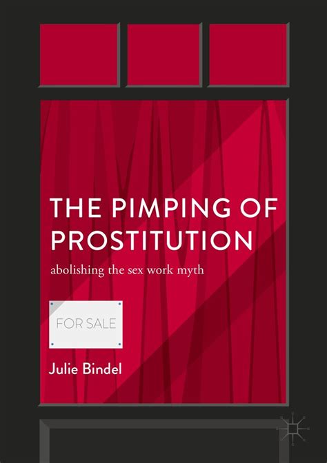 The Pimping Of Prostitution Abolishing The Sex Work Myth By Julie