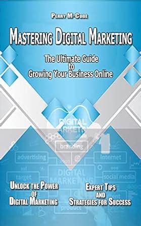 Mastering Digital Marketing The Ultimate Guide To Growing Your