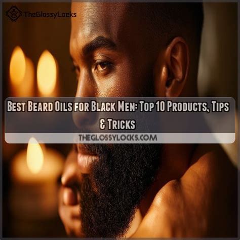 Best Beard Oils for Black Men: Top 10 Products, Tips & Tricks